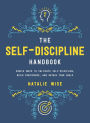 The Self-Discipline Handbook: Simple Ways to Cultivate Self-Discipline, Build Confidence, and Obtain Your Goals