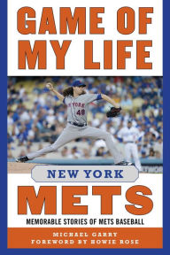 Title: Game of My Life: New York Mets: Memorable Stories of Mets Baseball, Author: Michael Garry