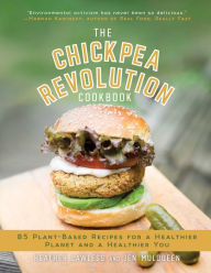 Title: The Chickpea Revolution Cookbook: 85 Plant-Based Recipes for a Healthier Planet and a Healthier You, Author: Heather Lawless
