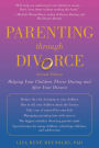 Parenting through Divorce: Helping Your Children Thrive During and After the Split