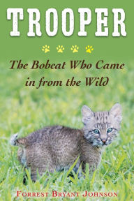 Title: Trooper: The Bobcat Who Came in from the Wild, Author: Forrest Bryant Johnson