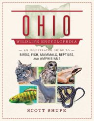 Title: Ohio Wildlife Encyclopedia: An Illustrated Guide to Birds, Fish, Mammals, Reptiles, and Amphibians, Author: Scott Shupe