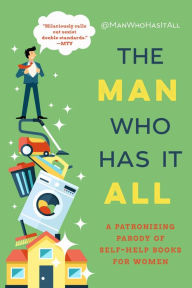 Title: The Man Who Has It All: A Patronizing Parody of Self-Help Books for Women, Author: @ManWhoHasItAll