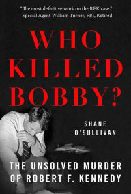 Title: Who Killed Bobby?: The Unsolved Murder of Robert F. Kennedy, Author: Shane O'Sullivan