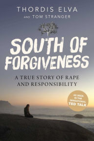 Title: South of Forgiveness: A True Story of Rape and Responsibility, Author: Thordis Elva