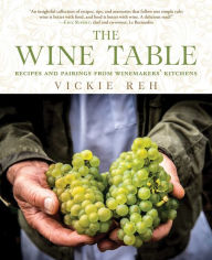 Title: The Wine Table: Recipes and Pairings from Winemakers' Kitchens, Author: Vickie Reh