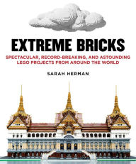 Title: Extreme Bricks: Spectacular, Record-Breaking, and Astounding LEGO Projects from around the World, Author: Sarah Herman