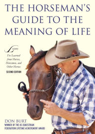 Title: The Horseman's Guide to the Meaning of Life: Lessons I've Learned from Horses, Horsemen, and Other Heroes, Author: Don Burt