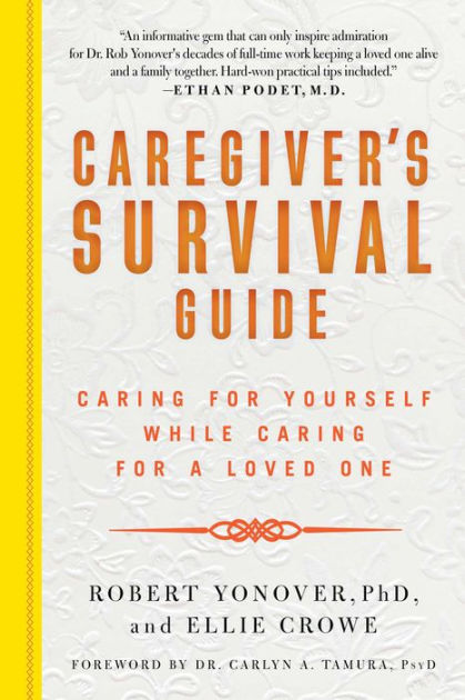 Caregiver's Survival Guide: Caring For Yourself While Caring For A ...