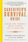 Caregiver's Survival Guide: Caring for Yourself While Caring for a Loved One