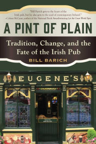 Title: A Pint of Plain: Tradition, Change, and the Fate of the Irish Pub, Author: Bill Barich