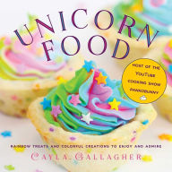 Title: Unicorn Food: Rainbow Treats and Colorful Creations to Enjoy and Admire, Author: Cayla Gallagher