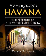 Title: Hemingway's Havana: A Reflection of the Writer's Life in Cuba, Author: Robert Wheeler