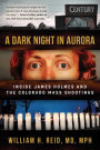 A Dark Night in Aurora: Inside James Holmes and the Colorado Mass Shootings