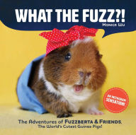 Title: What the Fuzz?!: The Adventures of Fuzzberta and Friends, the World's Cutest Guinea Pigs, Author: Monica Wu