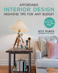 Title: Affordable Interior Design: High-End Tips for Any Budget, Author: Betsy Helmuth