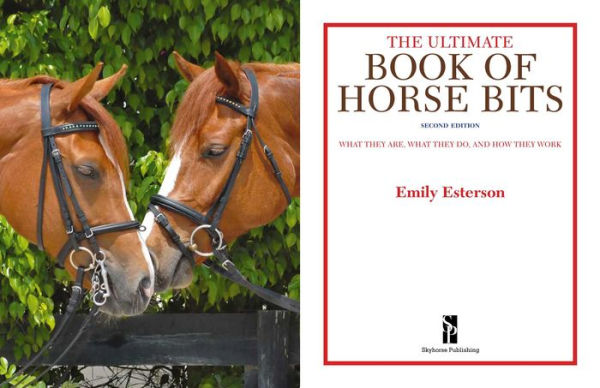 The Ultimate Book of Horse Bits: What They Are, What They Do, and How They Work (2nd Edition)
