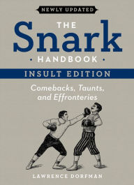 Title: The Snark Handbook: Insult Edition: Comebacks, Taunts, and Effronteries, Author: Lawrence Dorfman