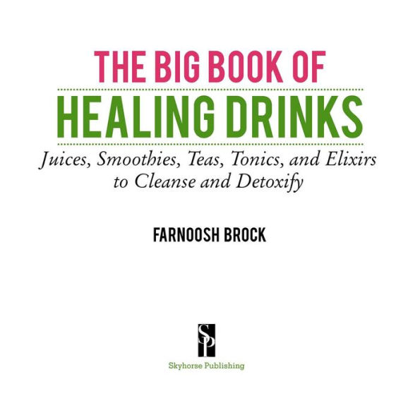 The Big Book of Healing Drinks: Juices, Smoothies, Teas, Tonics, and Elixirs to Cleanse and Detoxify