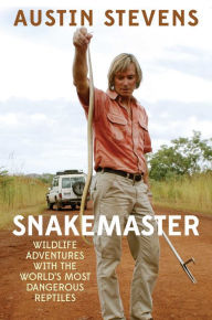 Title: Snakemaster: Wildlife Adventures with the World?s Most Dangerous Reptiles, Author: Austin Stevens