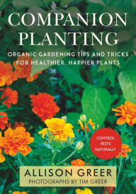 Title: Companion Planting: Organic Gardening Tips and Tricks for Healthier, Happier Plants, Author: Allison Greer