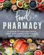 Food Pharmacy: A Guide to Gut Bacteria, Anti-Inflammatory Foods, and Eating for Health