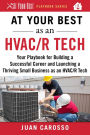 At Your Best as an HVAC/R Tech: Your Playbook for Building a Successful Career and Launching a Thriving Small Business as an HVAC/R Technician