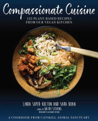 Title: Compassionate Cuisine: 125 Plant-Based Recipes from Our Vegan Kitchen, Author: Linda Soper-Kolton