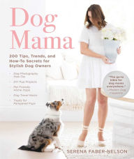 Free ebook downloads pdf files Dog Mama: 200 Tips, Trends, and How-To Secrets for Stylish Dog Owners by Serena Faber-Nelson PDF MOBI CHM