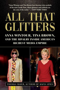 Title: All That Glitters: Anna Wintour, Tina Brown, and the Rivalry Inside America's Richest Media Empire, Author: Thomas Maier