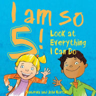 Title: I Am So 5!: Look at Everything I Can Do!, Author: Sandrina Kurtz