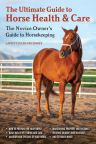 Title: The Ultimate Guide to Horse Health & Care: The Novice Owner's Guide to Horsekeeping, Author: Lainey Cullen-McConkey