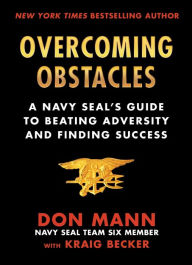 Title: Overcoming Obstacles: A Navy SEAL's Guide to Beating Adversity and Finding Success, Author: Don Mann