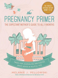 The Pregnancy Primer: The Expectant Mother's Guide to All 9 Months