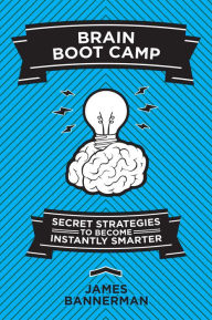 Title: Brain Boot Camp: Secret Strategies to Become Instantly Smarter, Author: James Bannerman