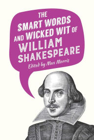 Title: The Smart Words and Wicked Wit of William Shakespeare, Author: Max Morris