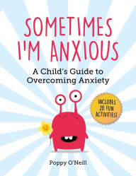 Title: Sometimes I'm Anxious: A Child's Guide to Overcoming Anxiety, Author: Poppy O'Neill