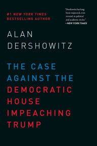 Title: The Case Against the Democratic House Impeaching Trump, Author: Alan Dershowitz