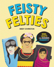 New ebook free download Feisty Felties: Rebel Crafts for Budding Feminists by Missy Covington 9781510748095