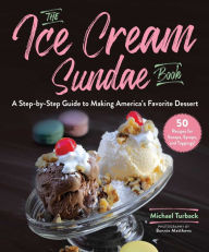 Title: The Ice Cream Sundae Book: A Step-by-Step Guide to Making America's Favorite Dessert, Author: Michael Turback