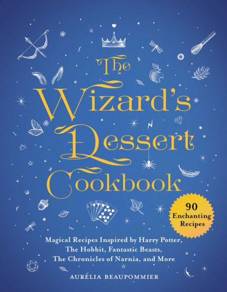 The Wizard's Dessert Cookbook: Magical Recipes Inspired by Harry Potter, The Hobbit, Fantastic Beasts, The Chronicles of Narnia, and More