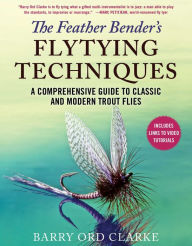 Free computer online books download The Feather Bender's Flytying Techniques: A Comprehensive Guide to Classic and Modern Trout Flies in English 9781510751507 