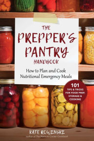 Title: The Prepper's Pantry Handbook: How to Plan and Cook Nutritional Emergency Meals, Author: Kate Rowinski