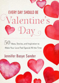 Ebook in txt format download Every Day Should be Valentine's Day: 50 Inspiring Ideas and Heartwarming Stories to Make Your Love Feel Special All the Time PDF FB2 9781510752313 in English