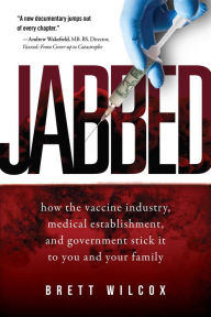 Title: Jabbed: How the Vaccine Industry, Medical Establishment, and Government Stick It to You and Your Family, Author: Brett Wilcox