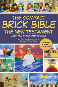 Title: The Compact Brick Bible: The New Testament: A New Spin on the Story of Jesus, Author: Brendan Powell Smith
