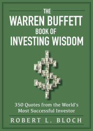 Title: The Warren Buffett Book of Investing Wisdom: 350 Quotes from the World's Most Successful Investor, Author: Robert L. Bloch