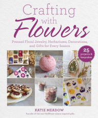 Title: Crafting with Flowers: Pressed Flower Decorations, Herbariums, and Gifts for Every Season, Author: Katie Meadow