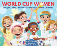 Title: World Cup Women: Megan, Alex, and the Team USA Soccer Champs, Author: Meg Walters