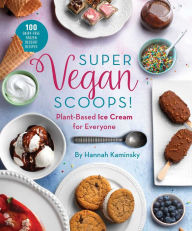 Title: Super Vegan Scoops!: Plant-Based Ice Cream for Everyone, Author: Hannah Kaminsky